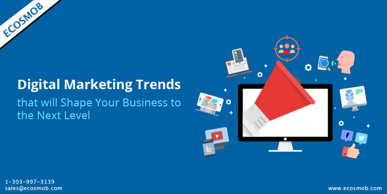 Emerging Digital Marketing Trends That Will Shape Your Business to The Next Level