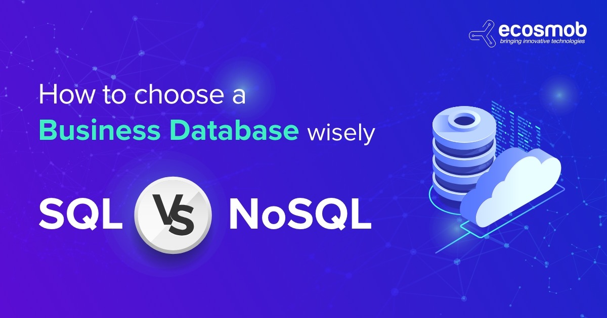 How to choose a business database wisely: SQL Vs NoSQL