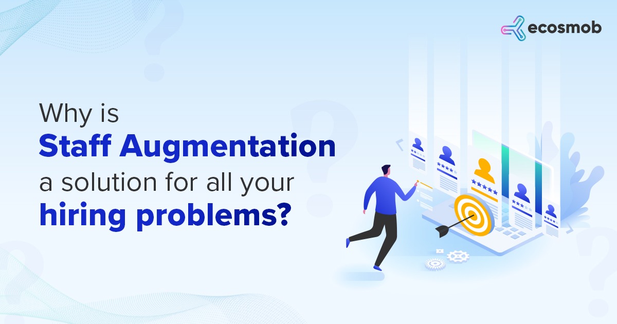 Why is Staff Augmentation a Solution for All Your Hiring Problems