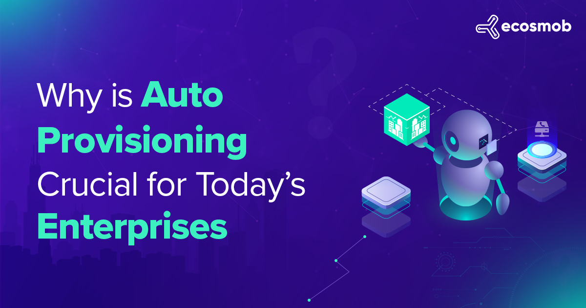 Why is Auto Provisioning Crucial for Today’s Enterprises