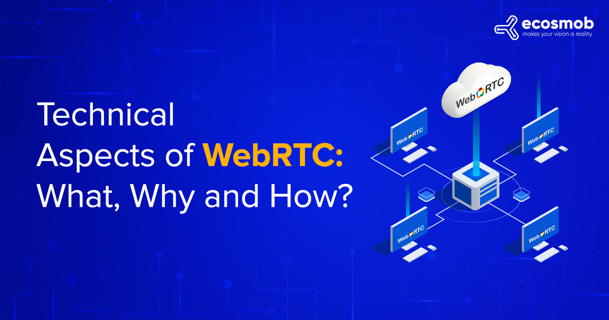 Technical Aspects of WebRTC: What, Why and How?