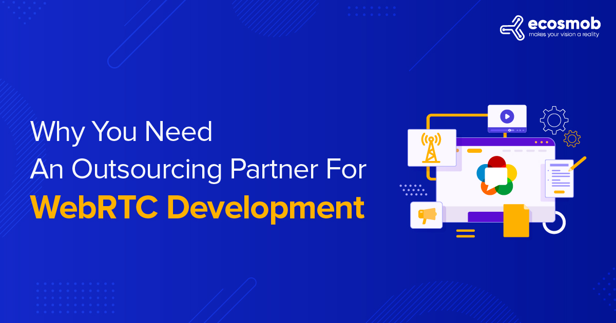 Why You Need An Outsourcing Partner For WebRTC Development