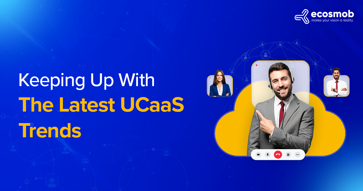 Keeping Up With The Latest Trends in UCaaS